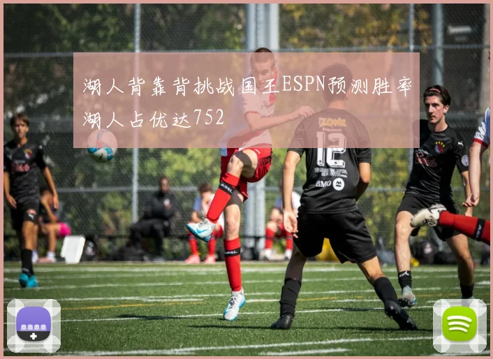 湖人背靠背挑战国王ESPN预测胜率湖人占优达752